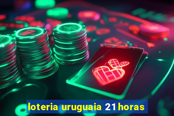 loteria uruguaia 21 horas